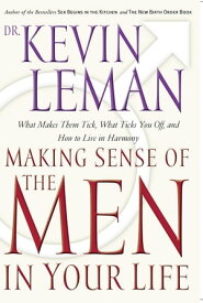 Making Sense of the Men in Your Life What Makes Them Tick, What Ticks You Off, and How to Live in Harmony【電子書籍】[ Kevin Leman ]