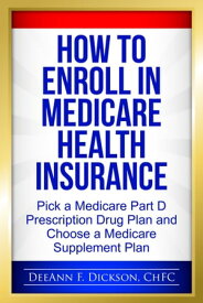 How to Enroll in Medicare Health Insurance Choose a Medicare Part D Drug Plan and a Medicare Supplement Plan【電子書籍】[ DeeAnn F Dickson ]