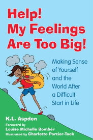 Help! My Feelings Are Too Big! Making Sense of Yourself and the World After a Difficult Start in Life - for Children with Attachment Issues【電子書籍】[ K.L. Aspden ]