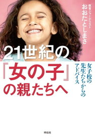 21世紀の「女の子」の親たちへーー女子校の先生たちからのアドバイス【電子書籍】[ おおたとしまさ ]