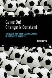 Game On! Change is Constant Tactics to Win When Leading Change is Everyone’s Business【電子書籍】[ Karen Ferris ]
