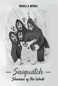 Sasquatch, Shaman of the Woods【電子書籍】[ Russell A. Wiitala ]