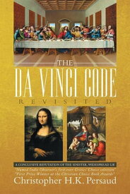 The Da Vinci Code Revisited A Conclusive Reputation of the Sinister, Widespread Lie【電子書籍】[ Christopher H.K. Persaud ]