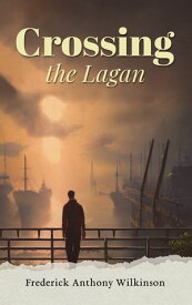 Crossing the Lagan【電子書籍】[ Frederick Anthony Wilkinson ]