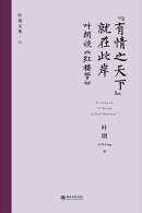 “有情之天下”就在此岸ーー叶朗谈《红楼梦》