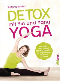 Detox mit Yin und Yang Yoga Der sanfte Weg, deinen K?rper ganzheitlich zu entgiften und neue Kraft zu tanken【電子書籍】[ Stefanie Arend ]