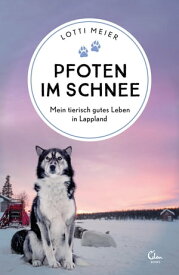 Pfoten im Schnee Mein tierisch gutes Leben in Lappland【電子書籍】[ Lotti Meier ]