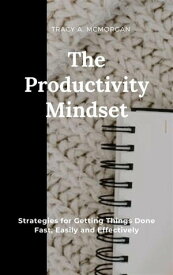 The Productivity Mindset Strategies for Getting Things Done Fast, Easily and Effectively【電子書籍】[ Morgan Tracy A. ]