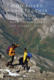 God Loves Addicts, This I Know God's Word and the Road to Recovery【電子書籍】[ John Stephen Dawson ]