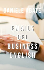 Emails del Business English Emails nella lingua inglese del mondo degli affari【電子書籍】[ Daniele Abate ]