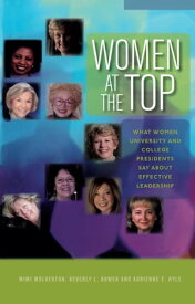 Women at the Top What Women University and College Presidents Say About Effective Leadership【電子書籍】[ Mimi Wolverton ]