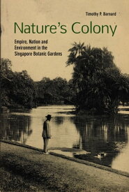 Nature's Colony Empire, Nation and Environment in the Singapore Botanic Gardens【電子書籍】[ Timothy P. Barnard ]