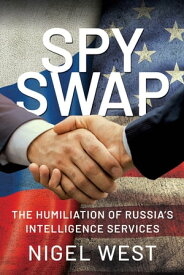 Spy Swap The Humiliation of Russia's Intelligence Services【電子書籍】[ Nigel West ]