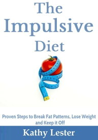 The Impulsive Diet: Proven Steps to Break Fat Patterns, Lose Weight and Keep it Off【電子書籍】[ Kathy Lester ]