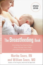 The Breastfeeding Book Everything You Need to Know About Nursing Your Child from Birth Through Weaning【電子書籍】[ Martha Sears, RN ]