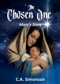 The Chosen One - Mary's Story【電子書籍】[ C.A. Simonson ]