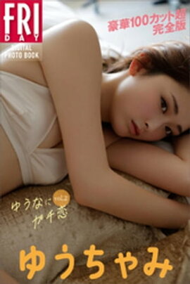 ゆうちゃみ　ゆうなにガチ恋　ｖｏｌ．２　豪華１００カット超完全版　ＦＲＩＤＡＹデジタル写真集 