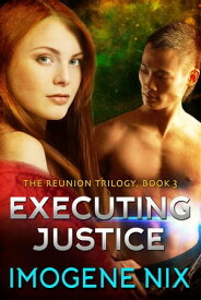 Executing Justice The Reunion Trilogy, #3【電子書籍】[ Imogene Nix ]