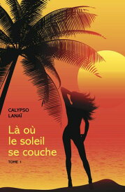 L? o? le soleil se couche Tome 1【電子書籍】[ Calypso Lana? ]