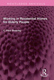 Working in Residential Homes for Elderly People【電子書籍】[ C Paul Brearley ]