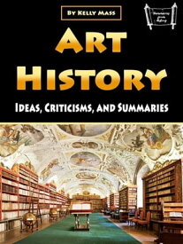 Art History Ideas, Criticisms, and Summaries【電子書籍】[ Kelly Mass ]