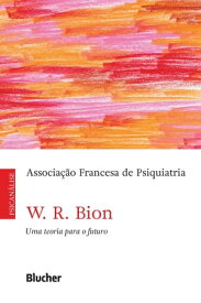 W. R. Bion Uma teoria para o futuro【電子書籍】[ Associa??o Francesa de Psiquiatria ]