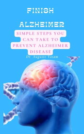 FINISH ALZHEIMER Simple Steps You Can Take to Prevent Alzheimer Disease【電子書籍】[ Dr. Auguste Yotam ]
