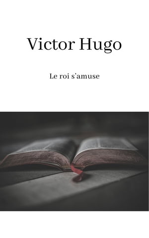 Le roi s’amuse【電子書籍】[ Victor Hugo ]
