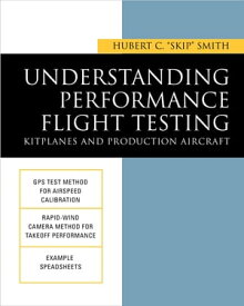 Understanding Performance Flight Testing: Kitplanes and Production Aircraft【電子書籍】[ Hubert C. Smith ]