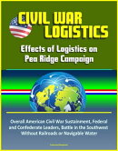 Civil War Logistics: Effects of Logistics on Pea Ridge Campaign - Overall American Civil War Sustainment, Fe…