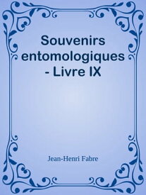 Souvenirs entomologiques - Livre IX【電子書籍】[ Jean-Henri Fabre ]
