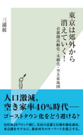 東京は郊外から消えていく！〜首都圏高齢化・未婚化・空き家地図〜 【電子書籍】[ 三浦展 ]