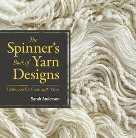 The Spinner's Book of Yarn Designs Techniques for Creating 80 Yarns【電子書籍】[ Sarah Anderson ]