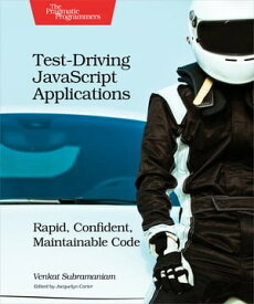 Test-Driving JavaScript Applications Rapid, Confident, Maintainable Code【電子書籍】[ Venkat Subramaniam ]
