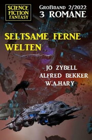 Seltsame ferne Welten: Science Fiction Fantasy Gro?band 3 Romane 2/2022【電子書籍】[ Alfred Bekker ]