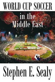 World Cup Soccer in the Middle East【電子書籍】[ Stephen E. Sealy ]