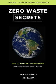 Zero Waste Secrets: The Ultimate Guidebook For A Realistic Zero Waste Lifestyle...【電子書籍】[ Kim Calera ]
