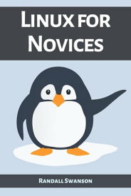 LINUX FOR NOVICES A Beginner's Guide to Mastering the Linux Operating System (2023)【電子書籍】[ Randall Swanson ]