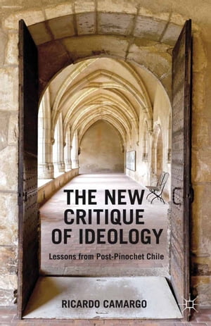 The New Critique of Ideology Lessons from Post-Pinochet Chile【電子書籍】[ Ricardo Camargo ]