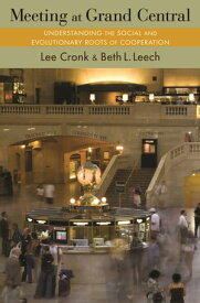 Meeting at Grand Central Understanding the Social and Evolutionary Roots of Cooperation【電子書籍】[ Lee Cronk ]