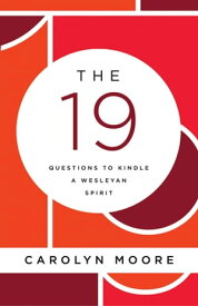 The 19 Questions to Kindle a Wesleyan Spirit【電子書籍】[ Carolyn C. Moore ]
