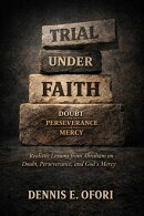 Faith Under Trial: Realistic Lessons from Abraham’s Life on Doubt, Perseverance, and God’s Mercy