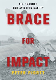 Brace for Impact Air Crashes and Aviation Safety【電子書籍】[ Peter Pigott ]