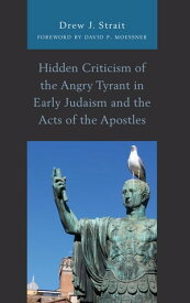 Hidden Criticism of the Angry Tyrant in Early Judaism and the Acts of the Apostles【電子書籍】[ Drew J. Strait ]