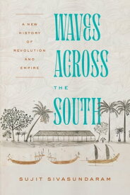Waves Across the South A New History of Revolution and Empire【電子書籍】[ Sujit Sivasundaram ]