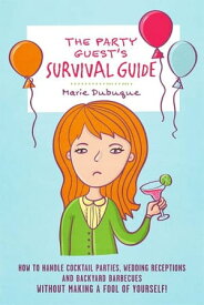 The Party Guest's Survival Guide How To Handle Cocktail Parties, Wedding Receptions And Backyard Barbecues Without Making A Fool Of Yourself!【電子書籍】[ Marie Dubuque ]