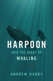 Harpoon Into the Heart of Whaling【電子書籍】[ Andrew Darby ]