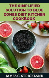 The Simplified Solution to Blue Zones Diet Kitchen Cookbook【電子書籍】[ James C. Strickland ]