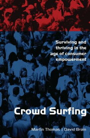 Crowd Surfing Surviving and Thriving in the Age of Consumer Empowerment【電子書籍】[ Martin Thomas ]