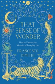 That Sense of Wonder How to Capture the Miracles of Everyday Life【電子書籍】[ Francesco Dimitri ]
